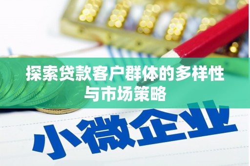 贵阳探索贷款客户群体的多样性与市场策略