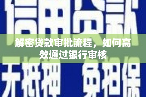 贵阳解密贷款审批流程，如何高效通过银行审核
