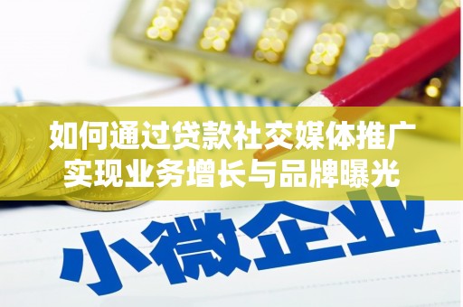 贵阳如何通过贷款社交媒体推广实现业务增长与品牌曝光