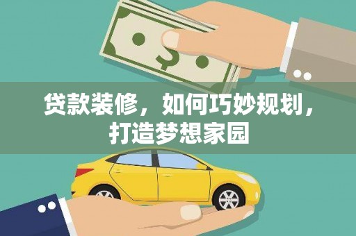 贵阳贷款装修，如何巧妙规划，打造梦想家园
