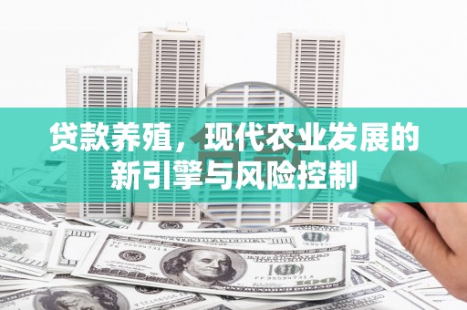 贵阳贷款养殖，现代农业发展的新引擎与风险控制