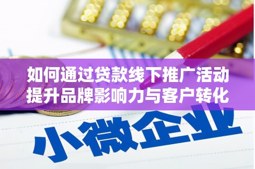 贵阳如何通过贷款线下推广活动提升品牌影响力与客户转化率