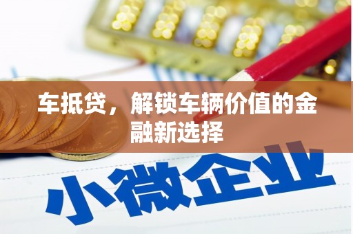 贵阳车抵贷，解锁车辆价值的金融新选择
