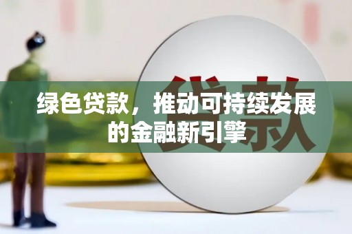 贵阳绿色贷款，推动可持续发展的金融新引擎