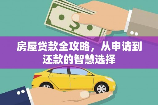 贵阳房屋贷款全攻略，从申请到还款的智慧选择