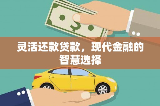 贵阳灵活还款贷款，现代金融的智慧选择