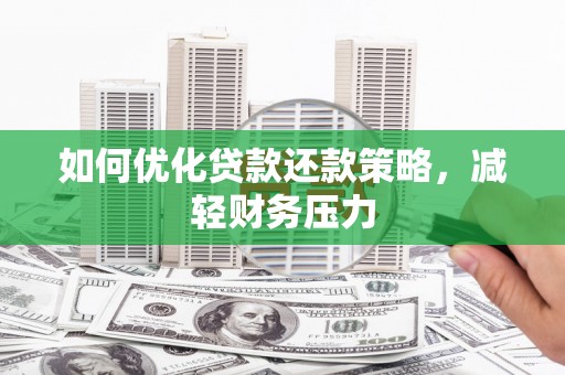 贵阳如何优化贷款还款策略，减轻财务压力