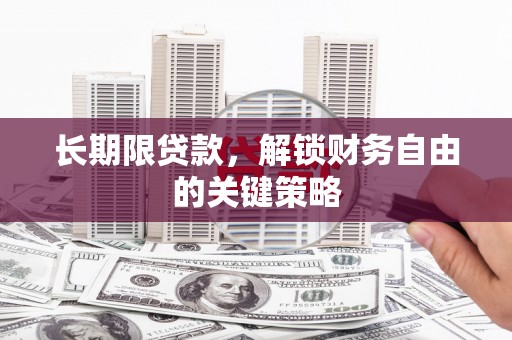 贵阳长期限贷款，解锁财务自由的关键策略