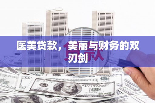 贵阳医美贷款，美丽与财务的双刃剑