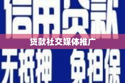 贵阳贷款社交媒体推广