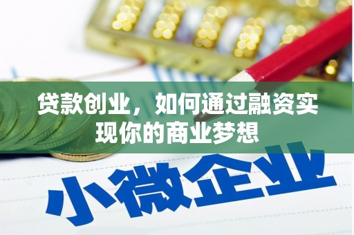 贵阳贷款创业，如何通过融资实现你的商业梦想